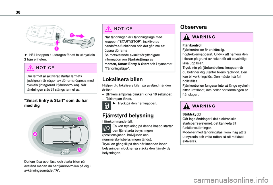 TOYOTA PROACE VERSO EV 2021  Bruksanvisningar (in Swedish) 30
► Håll knappen 1 utdragen för att ta ut nyckeln 2 från enheten.
NOTIC E
Om larmet är aktiverat startar larmets ljudsignal när någon av dörrarna öppnas med nyckeln (integrerad i fjärrkont