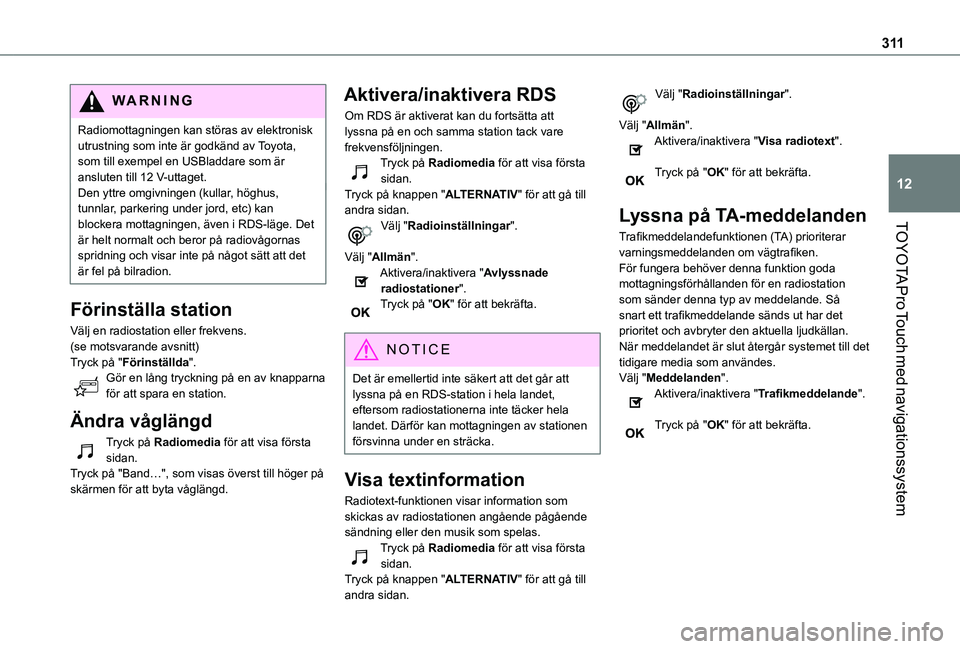 TOYOTA PROACE VERSO EV 2021  Bruksanvisningar (in Swedish) 3 11
TOYOTA Pro Touch med navigationssystem
12
WARNI NG
Radiomottagningen kan störas av elektronisk utrustning som inte är godkänd av Toyota, som till exempel en USBladdare som är ansluten till 12