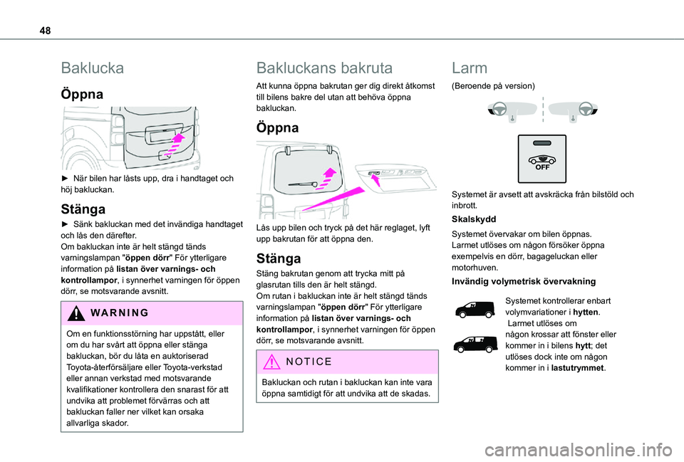 TOYOTA PROACE VERSO EV 2021  Bruksanvisningar (in Swedish) 48
Baklucka
Öppna 
 
► När bilen har låsts upp, dra i handtaget och höj bakluckan.
Stänga
► Sänk bakluckan med det invändiga handtaget och lås den därefter.Om bakluckan inte är helt stä