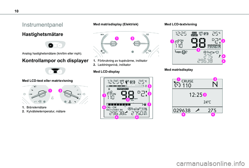 TOYOTA PROACE VERSO EV 2021  Bruksanvisningar (in Swedish) 10
Instrumentpanel
Hastighetsmätare 
 
Analog hastighetsmätare (km/tim eller mph).
Kontrollampor och displayer 
 
Med LCD-text eller matrisvisning 
 
1.Bränslemätare
2.Kylvätsketemperatur, mätar