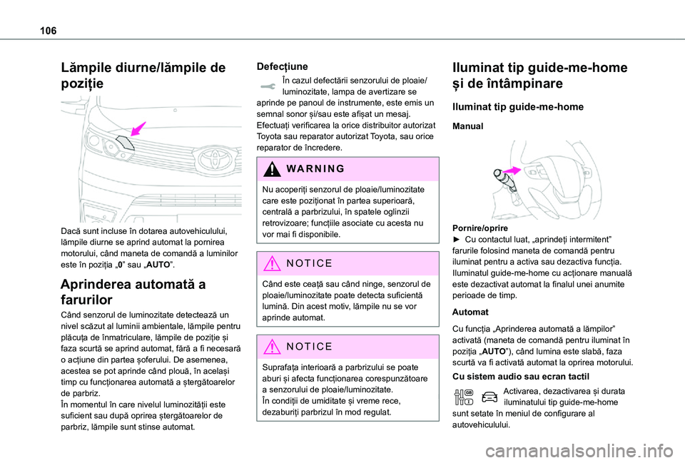 TOYOTA PROACE VERSO EV 2021 Manual de utilizare (in Romanian) 106
Lămpile diurne/lămpile de
poziție
Dacă sunt incluse în dotarea autovehiculului, lămpile diurne se aprind automat la pornirea motorului, când maneta de comandă a luminilor este în pozi TOYOTA PROACE VERSO EV 2021 Manual de utilizare (in Romanian) 106
Lămpile diurne/lămpile de
poziție
Dacă sunt incluse în dotarea autovehiculului, lămpile diurne se aprind automat la pornirea motorului, când maneta de comandă a luminilor este în pozi