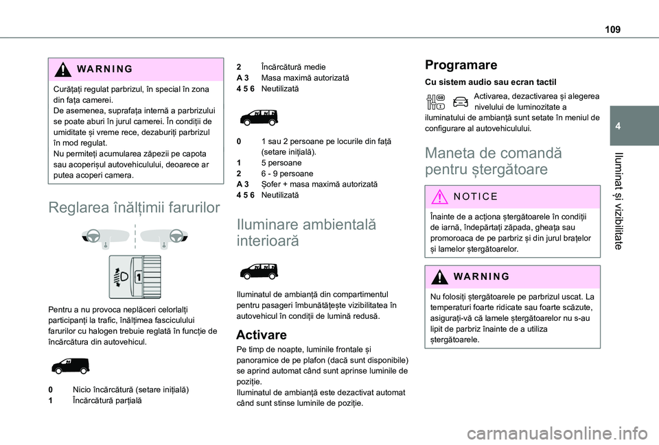 TOYOTA PROACE VERSO EV 2021 Manual de utilizare (in Romanian) 109
Iluminat și vizibilitate
4
WARNI NG
Curățați regulat parbrizul, în special în zona din fața camerei.De asemenea, suprafața internă a parbrizului se poate aburi în jurul camerei. În cond TOYOTA PROACE VERSO EV 2021 Manual de utilizare (in Romanian) 109
Iluminat și vizibilitate
4
WARNI NG
Curățați regulat parbrizul, în special în zona din fața camerei.De asemenea, suprafața internă a parbrizului se poate aburi în jurul camerei. În cond
