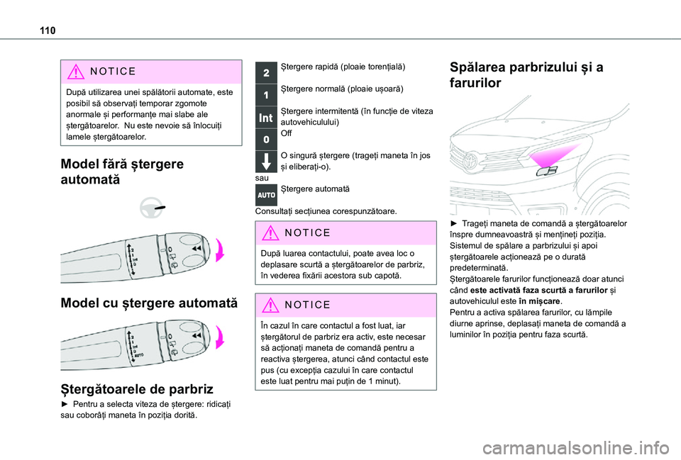 TOYOTA PROACE VERSO EV 2021 Manual de utilizare (in Romanian) 11 0
NOTIC E
După utilizarea unei spălătorii automate, este posibil să observați temporar zgomote anormale și performanțe mai slabe ale ștergătoarelor. Nu este nevoie să înlocuiți lamele TOYOTA PROACE VERSO EV 2021 Manual de utilizare (in Romanian) 11 0
NOTIC E
După utilizarea unei spălătorii automate, este posibil să observați temporar zgomote anormale și performanțe mai slabe ale ștergătoarelor. Nu este nevoie să înlocuiți lamele