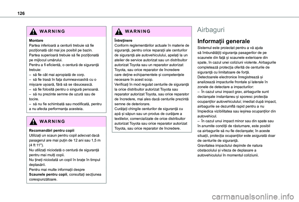 TOYOTA PROACE VERSO EV 2021 Manual de utilizare (in Romanian) 126
WARNI NG
MontarePartea inferioară a centurii trebuie să fie poziționată cât mai jos posibil pe bazin.Partea superioară trebuie să fie poziționată pe mijlocul umărului.Pentru a fi eficien TOYOTA PROACE VERSO EV 2021 Manual de utilizare (in Romanian) 126
WARNI NG
MontarePartea inferioară a centurii trebuie să fie poziționată cât mai jos posibil pe bazin.Partea superioară trebuie să fie poziționată pe mijlocul umărului.Pentru a fi eficien