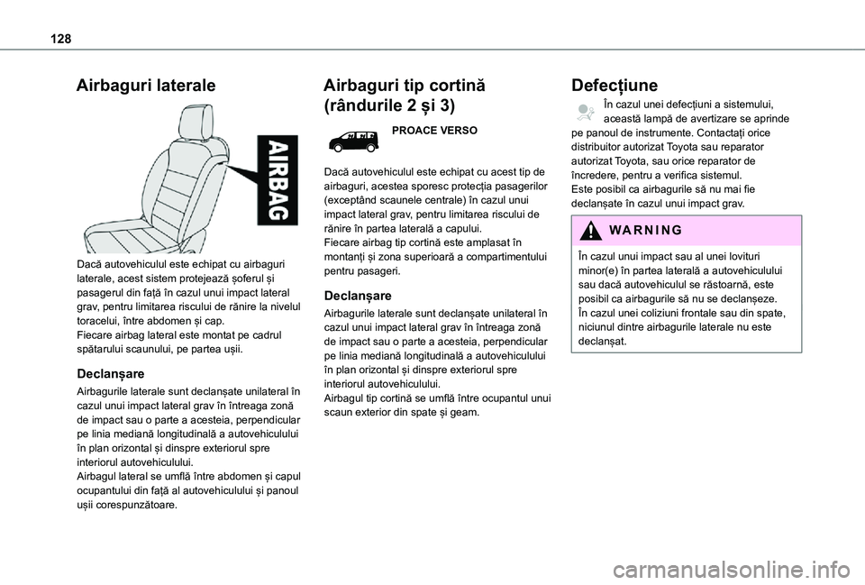 TOYOTA PROACE VERSO EV 2021 Manual de utilizare (in Romanian) 128
Airbaguri laterale
Dacă autovehiculul este echipat cu airbaguri laterale, acest sistem protejează șoferul și pasagerul din față în cazul unui impact lateral grav, pentru limitarea riscul TOYOTA PROACE VERSO EV 2021 Manual de utilizare (in Romanian) 128
Airbaguri laterale
Dacă autovehiculul este echipat cu airbaguri laterale, acest sistem protejează șoferul și pasagerul din față în cazul unui impact lateral grav, pentru limitarea riscul