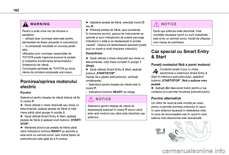 TOYOTA PROACE VERSO EV 2021 Manual de utilizare (in Romanian) 162
WARNI NG
Pentru a evita orice risc de blocare a pedalelor:– utilizați doar covorașe adecvate pentru elementele de fixare prezente în autovehicul;– nu amplasați niciodată un covoraș peste TOYOTA PROACE VERSO EV 2021 Manual de utilizare (in Romanian) 162
WARNI NG
Pentru a evita orice risc de blocare a pedalelor:– utilizați doar covorașe adecvate pentru elementele de fixare prezente în autovehicul;– nu amplasați niciodată un covoraș peste