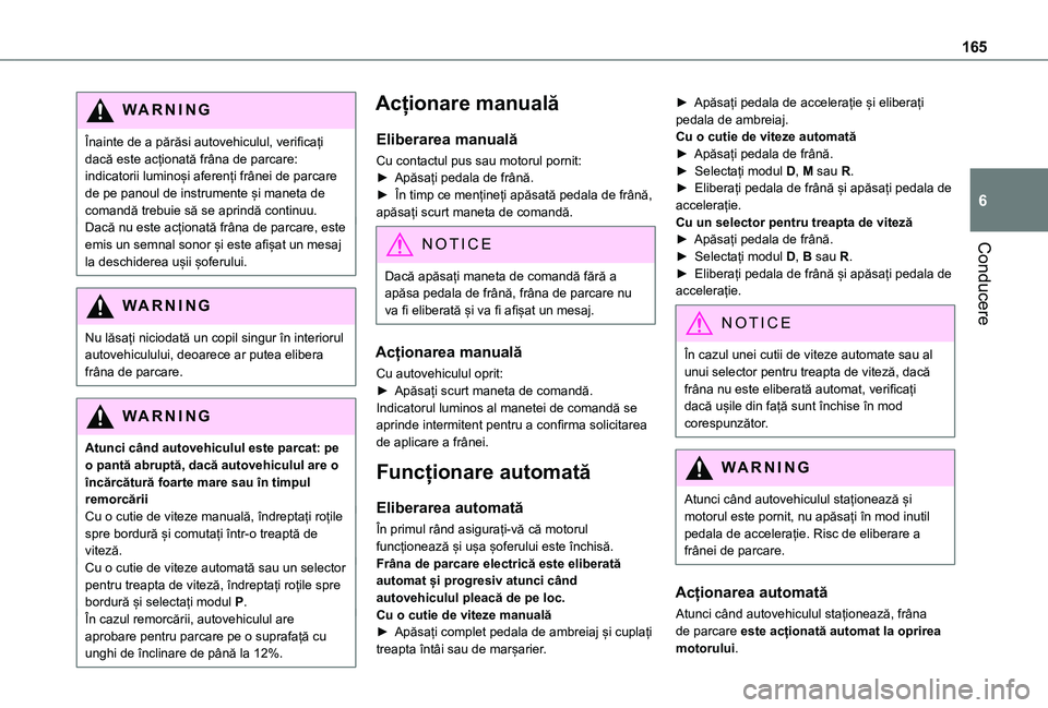 TOYOTA PROACE VERSO EV 2021 Manual de utilizare (in Romanian) 165
Conducere
6
WARNI NG
Înainte de a părăsi autovehiculul, verificați dacă este acționată frâna de parcare: indicatorii luminoși aferenți frânei de parcare de pe panoul de instrumente și TOYOTA PROACE VERSO EV 2021 Manual de utilizare (in Romanian) 165
Conducere
6
WARNI NG
Înainte de a părăsi autovehiculul, verificați dacă este acționată frâna de parcare: indicatorii luminoși aferenți frânei de parcare de pe panoul de instrumente și