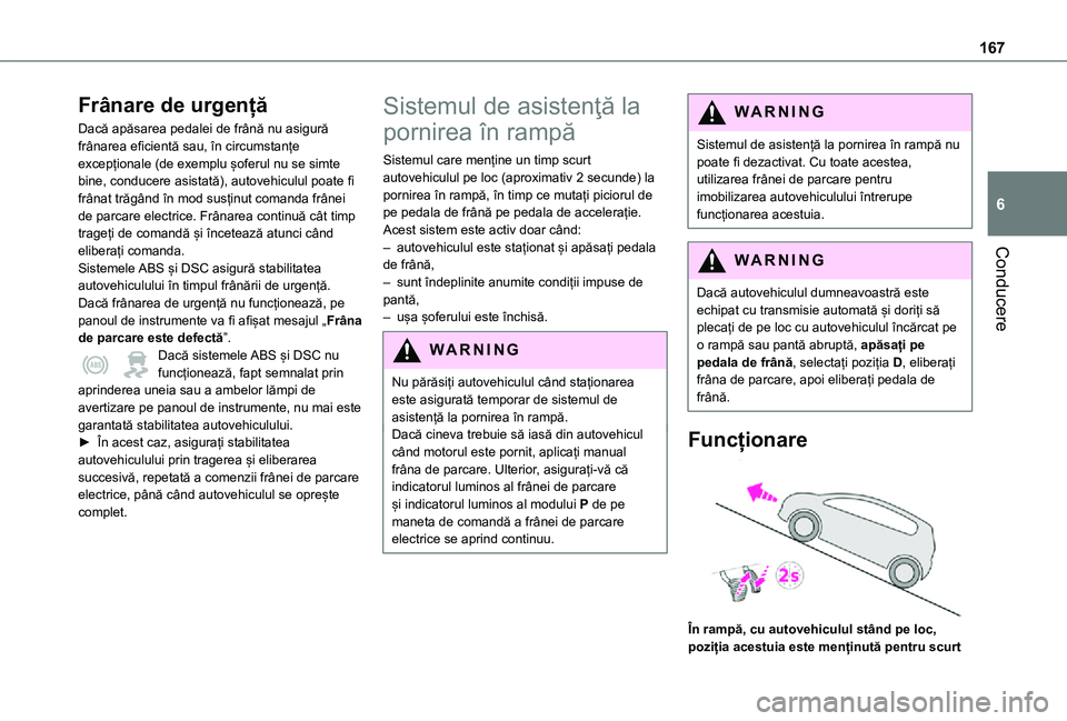 TOYOTA PROACE VERSO EV 2021 Manual de utilizare (in Romanian) 167
Conducere
6
Frânare de urgență
Dacă apăsarea pedalei de frână nu asigură frânarea eficientă sau, în circumstanțe excepționale (de exemplu șoferul nu se simte bine, conducere asistat TOYOTA PROACE VERSO EV 2021 Manual de utilizare (in Romanian) 167
Conducere
6
Frânare de urgență
Dacă apăsarea pedalei de frână nu asigură frânarea eficientă sau, în circumstanțe excepționale (de exemplu șoferul nu se simte bine, conducere asistat