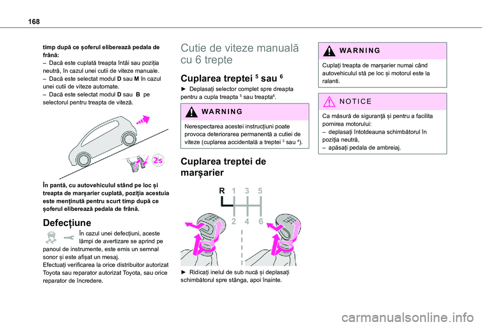 TOYOTA PROACE VERSO EV 2021 Manual de utilizare (in Romanian) 168
timp după ce șoferul eliberează pedala de frână:– Dacă este cuplată treapta întâi sau poziția neutră, în cazul unei cutii de viteze manuale.– Dacă este selectat modul D sau M în TOYOTA PROACE VERSO EV 2021 Manual de utilizare (in Romanian) 168
timp după ce șoferul eliberează pedala de frână:– Dacă este cuplată treapta întâi sau poziția neutră, în cazul unei cutii de viteze manuale.– Dacă este selectat modul D sau M în