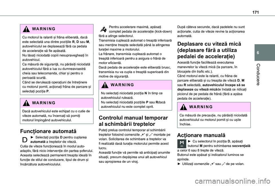 TOYOTA PROACE VERSO EV 2021 Manual de utilizare (in Romanian) 171
Conducere
6
WARNI NG
Cu motorul la ralanti și frâna eliberată, dacă este selectată una dintre pozițiile R, D sau M, autovehiculul se deplasează fără ca pedala de accelerație să fie apă TOYOTA PROACE VERSO EV 2021 Manual de utilizare (in Romanian) 171
Conducere
6
WARNI NG
Cu motorul la ralanti și frâna eliberată, dacă este selectată una dintre pozițiile R, D sau M, autovehiculul se deplasează fără ca pedala de accelerație să fie apă