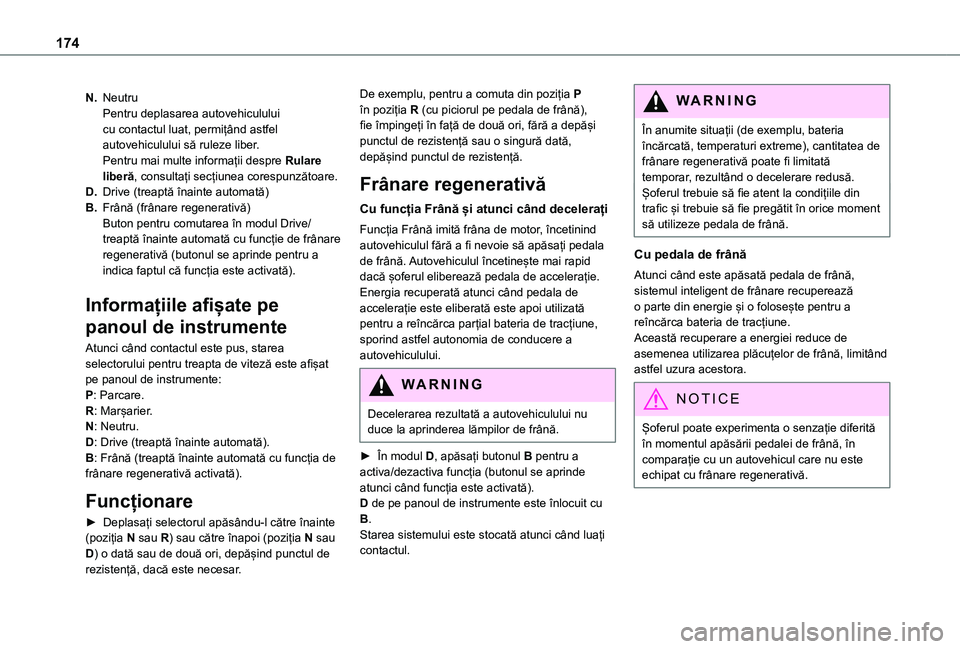 TOYOTA PROACE VERSO EV 2021 Manual de utilizare (in Romanian) 174
N.NeutruPentru deplasarea autovehiculului cu contactul luat, permițând astfel autovehiculului să ruleze liber.Pentru mai multe informații despre Rulare liberă, consultați secțiunea corespun TOYOTA PROACE VERSO EV 2021 Manual de utilizare (in Romanian) 174
N.NeutruPentru deplasarea autovehiculului cu contactul luat, permițând astfel autovehiculului să ruleze liber.Pentru mai multe informații despre Rulare liberă, consultați secțiunea corespun