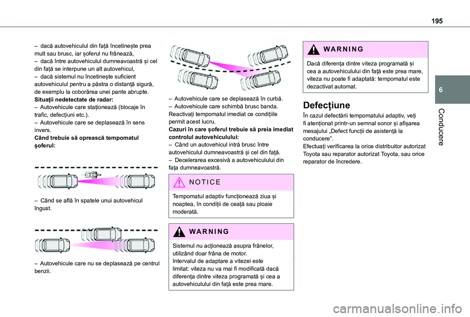 TOYOTA PROACE VERSO EV 2021 Manual de utilizare (in Romanian) 195
Conducere
6
– dacă autovehiculul din față încetinește prea mult sau brusc, iar șoferul nu frânează,– dacă între autovehiculul dumneavoastră și cel din față se interpune un alt au TOYOTA PROACE VERSO EV 2021 Manual de utilizare (in Romanian) 195
Conducere
6
– dacă autovehiculul din față încetinește prea mult sau brusc, iar șoferul nu frânează,– dacă între autovehiculul dumneavoastră și cel din față se interpune un alt au