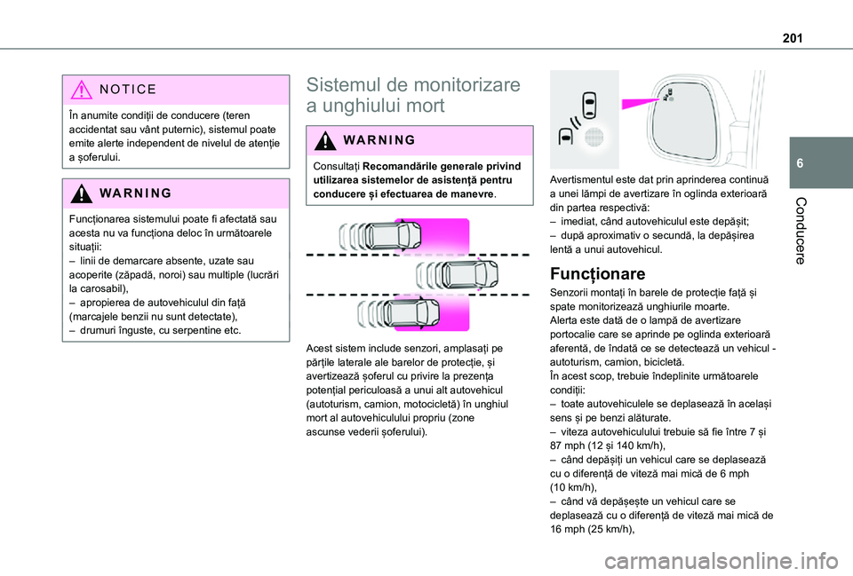 TOYOTA PROACE VERSO EV 2021  Manual de utilizare (in Romanian) 201
Conducere
6
NOTIC E
În anumite condiții de conducere (teren accidentat sau vânt puternic), sistemul poate emite alerte independent de nivelul de atenție a șoferului.
WARNI NG
Funcționarea si