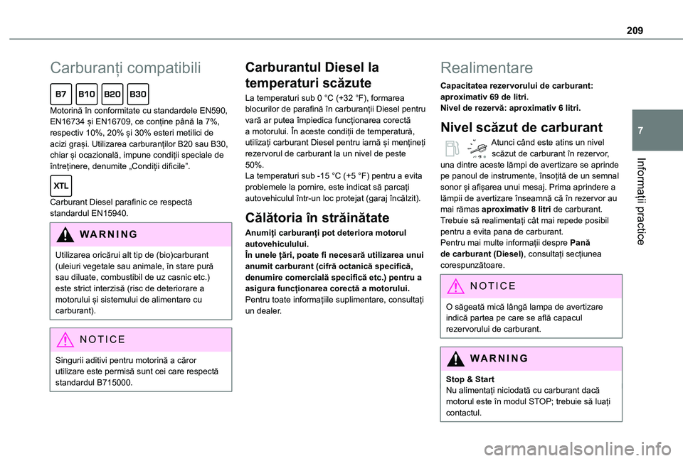 TOYOTA PROACE VERSO EV 2021  Manual de utilizare (in Romanian) 209
Informații practice
7
Carburanți compatibili  
Motorină în conformitate cu standardele EN590, EN16734 și EN16709, ce conține până la 7%, respectiv 10%, 20% și 30% esteri metilici de acizi