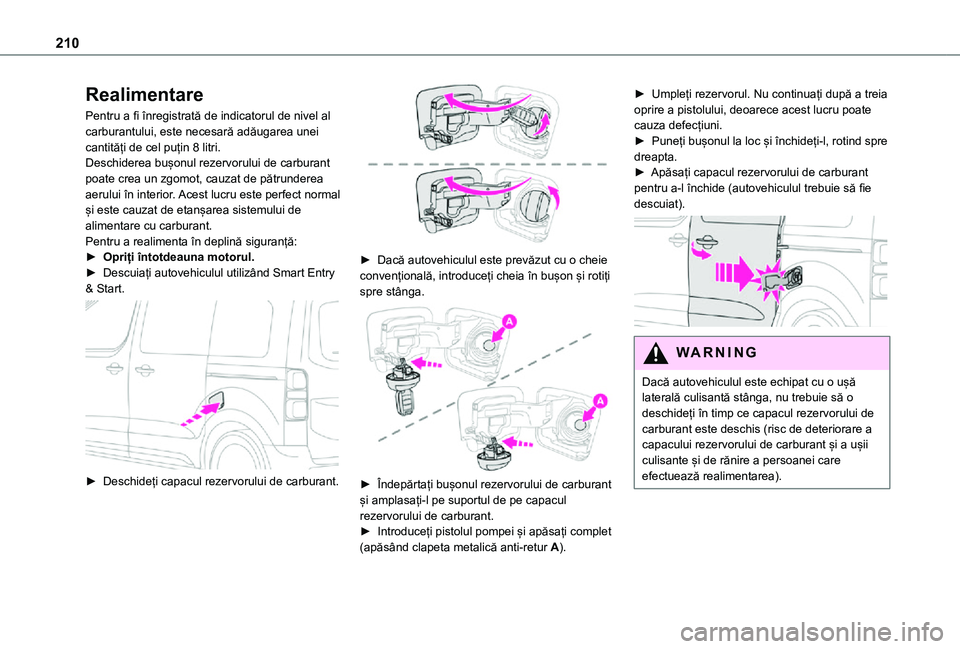 TOYOTA PROACE VERSO EV 2021 Manual de utilizare (in Romanian) 210
Realimentare
Pentru a fi înregistrată de indicatorul de nivel al carburantului, este necesară adăugarea unei cantități de cel puțin 8 litri.Deschiderea bușonul rezervorului de carburant po TOYOTA PROACE VERSO EV 2021 Manual de utilizare (in Romanian) 210
Realimentare
Pentru a fi înregistrată de indicatorul de nivel al carburantului, este necesară adăugarea unei cantități de cel puțin 8 litri.Deschiderea bușonul rezervorului de carburant po