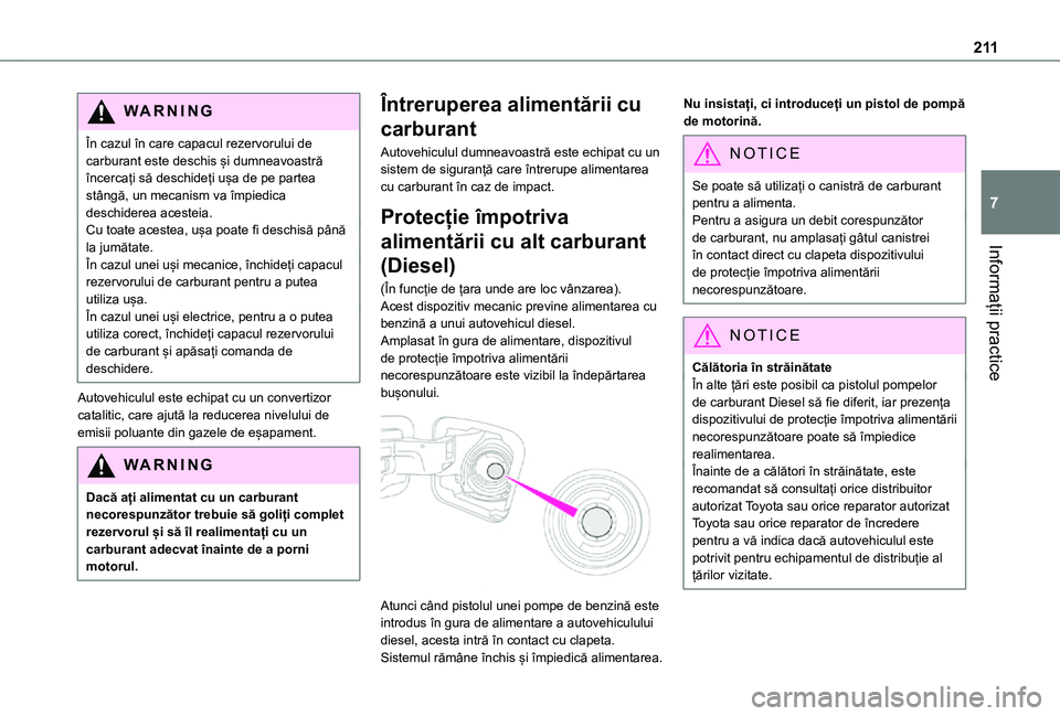 TOYOTA PROACE VERSO EV 2021  Manual de utilizare (in Romanian) 2 11
Informații practice
7
WARNI NG
În cazul în care capacul rezervorului de carburant este deschis și dumneavoastră încercați să deschideți ușa de pe partea stângă, un mecanism va împied