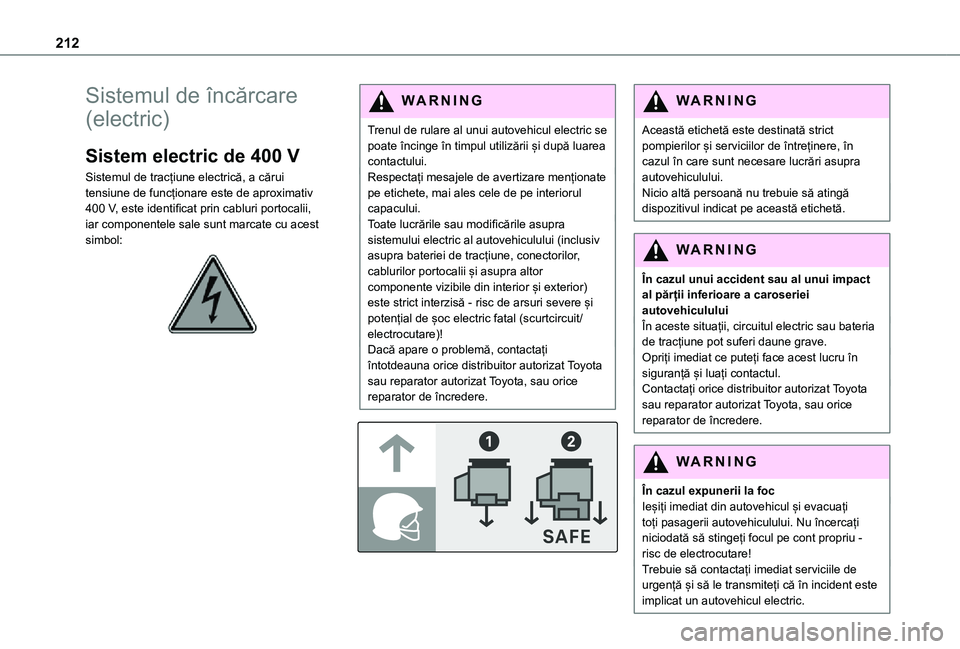 TOYOTA PROACE VERSO EV 2021  Manual de utilizare (in Romanian) 212
Sistemul de încărcare 
(electric)
Sistem electric de 400 V
Sistemul de tracțiune electrică, a cărui tensiune de funcționare este de aproximativ 400 V, este identificat prin cabluri portocali