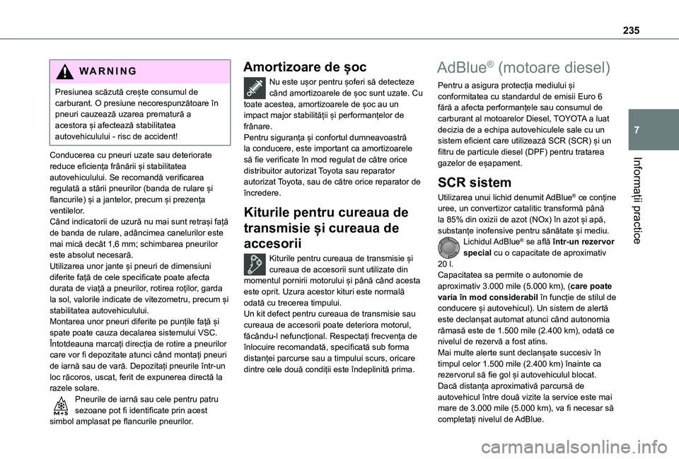 TOYOTA PROACE VERSO EV 2021 Manual de utilizare (in Romanian) 235
Informații practice
7
WARNI NG
Presiunea scăzută crește consumul de carburant. O presiune necorespunzătoare în pneuri cauzează uzarea prematură a acestora și afectează stabilitatea autov TOYOTA PROACE VERSO EV 2021 Manual de utilizare (in Romanian) 235
Informații practice
7
WARNI NG
Presiunea scăzută crește consumul de carburant. O presiune necorespunzătoare în pneuri cauzează uzarea prematură a acestora și afectează stabilitatea autov