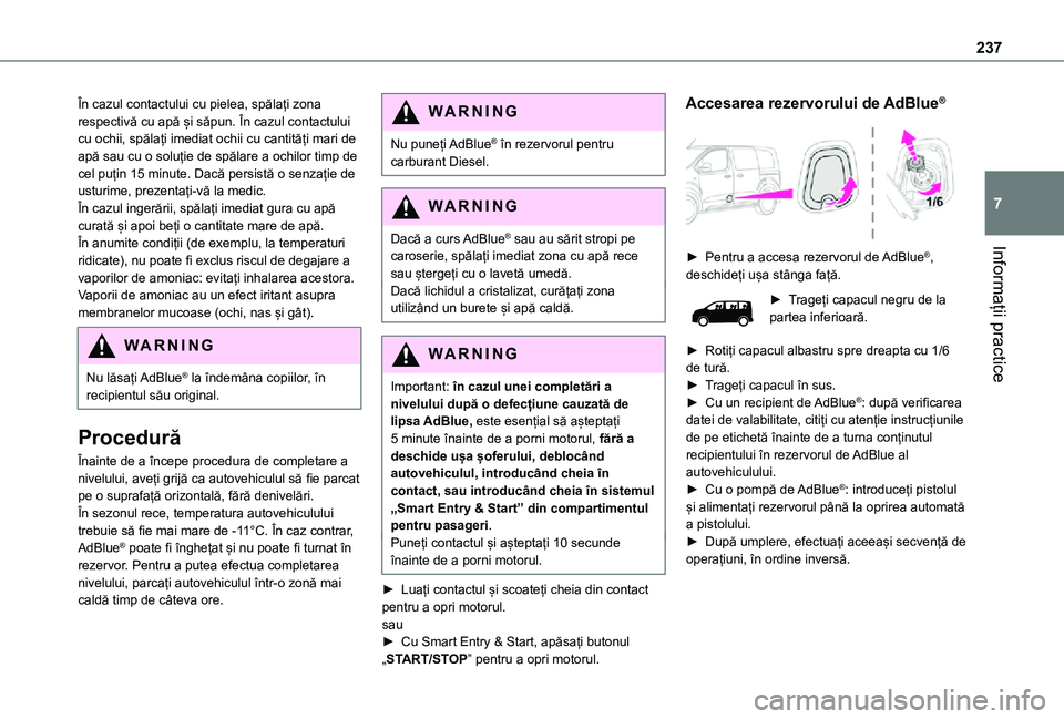TOYOTA PROACE VERSO EV 2021 Manual de utilizare (in Romanian) 237
Informații practice
7
În cazul contactului cu pielea, spălați zona respectivă cu apă și săpun. În cazul contactului cu ochii, spălați imediat ochii cu cantități mari de apă sau cu o TOYOTA PROACE VERSO EV 2021 Manual de utilizare (in Romanian) 237
Informații practice
7
În cazul contactului cu pielea, spălați zona respectivă cu apă și săpun. În cazul contactului cu ochii, spălați imediat ochii cu cantități mari de apă sau cu o