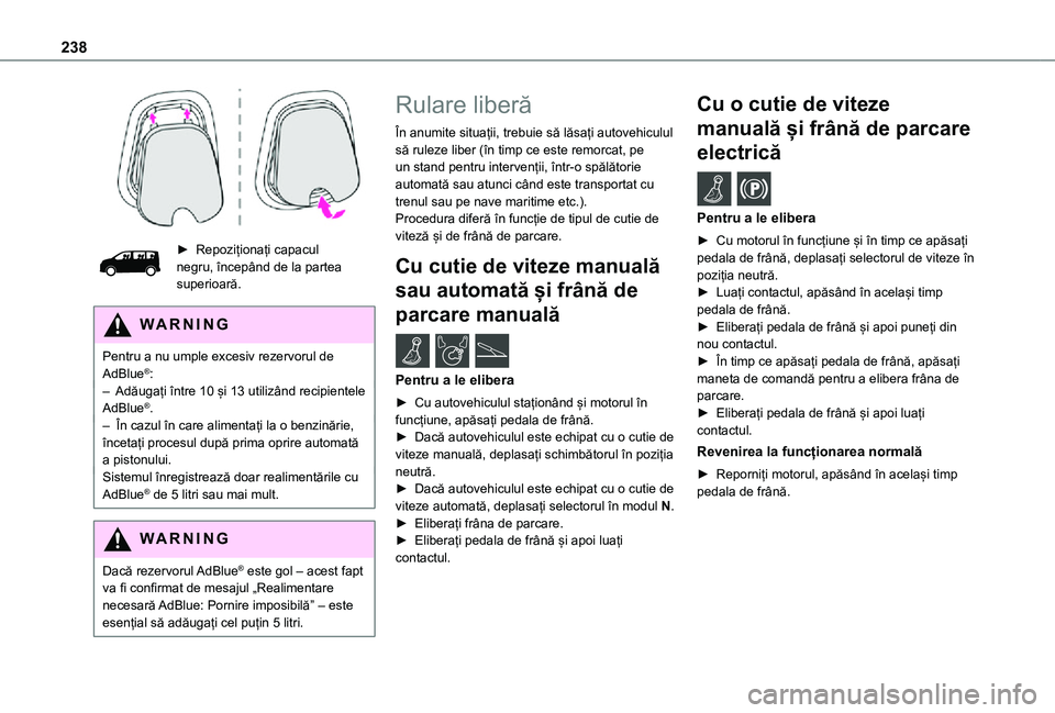 TOYOTA PROACE VERSO EV 2021 Manual de utilizare (in Romanian) 238
► Repoziționați capacul negru, începând de la partea superioară.
WARNI NG
Pentru a nu umple excesiv rezervorul de AdBlue®:– Adăugați între 10 și 13 utilizând recipientele AdBlue® TOYOTA PROACE VERSO EV 2021 Manual de utilizare (in Romanian) 238
► Repoziționați capacul negru, începând de la partea superioară.
WARNI NG
Pentru a nu umple excesiv rezervorul de AdBlue®:– Adăugați între 10 și 13 utilizând recipientele AdBlue®