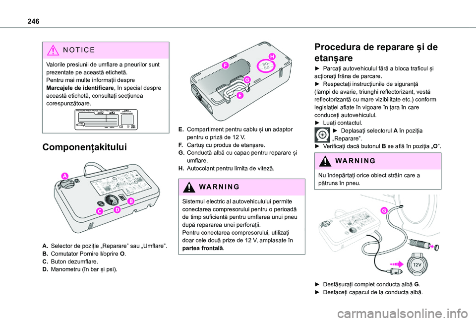 TOYOTA PROACE VERSO EV 2021  Manual de utilizare (in Romanian) 246
NOTIC E
Valorile presiunii de umflare a pneurilor sunt prezentate pe această etichetă.Pentru mai multe informații despre Marcajele de identificare, în special despre această etichetă, consul