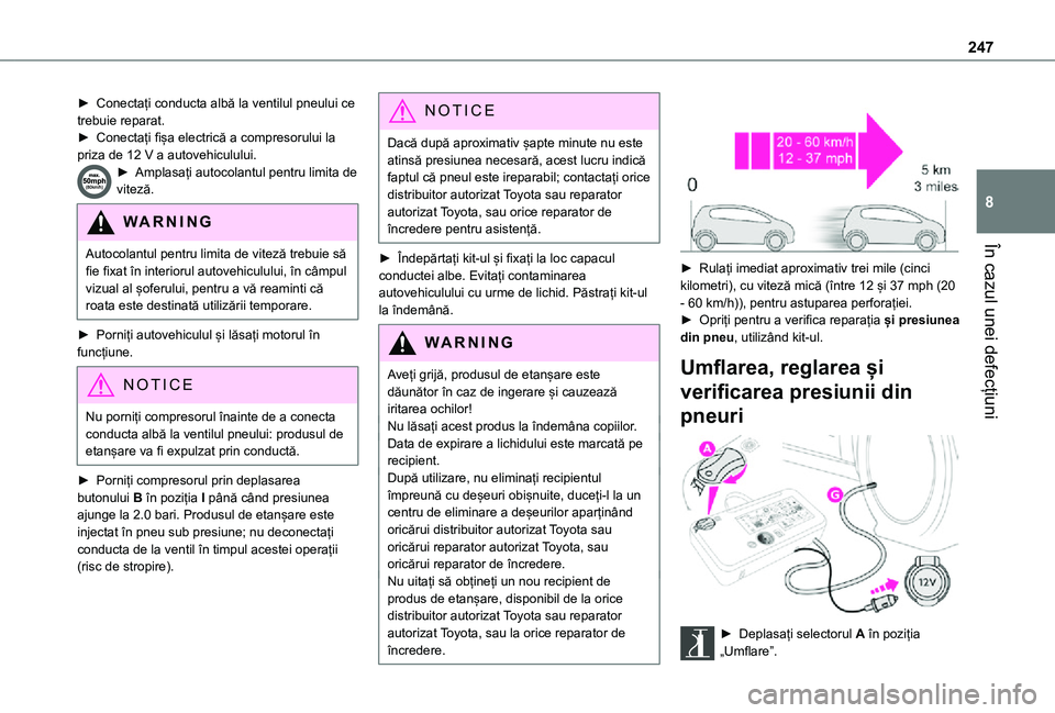 TOYOTA PROACE VERSO EV 2021 Manual de utilizare (in Romanian) 247
În cazul unei defecțiuni
8
► Conectați conducta albă la ventilul pneului ce trebuie reparat.► Conectați fișa electrică a compresorului la priza de 12 V a autovehiculului.► Amplasați TOYOTA PROACE VERSO EV 2021 Manual de utilizare (in Romanian) 247
În cazul unei defecțiuni
8
► Conectați conducta albă la ventilul pneului ce trebuie reparat.► Conectați fișa electrică a compresorului la priza de 12 V a autovehiculului.► Amplasați