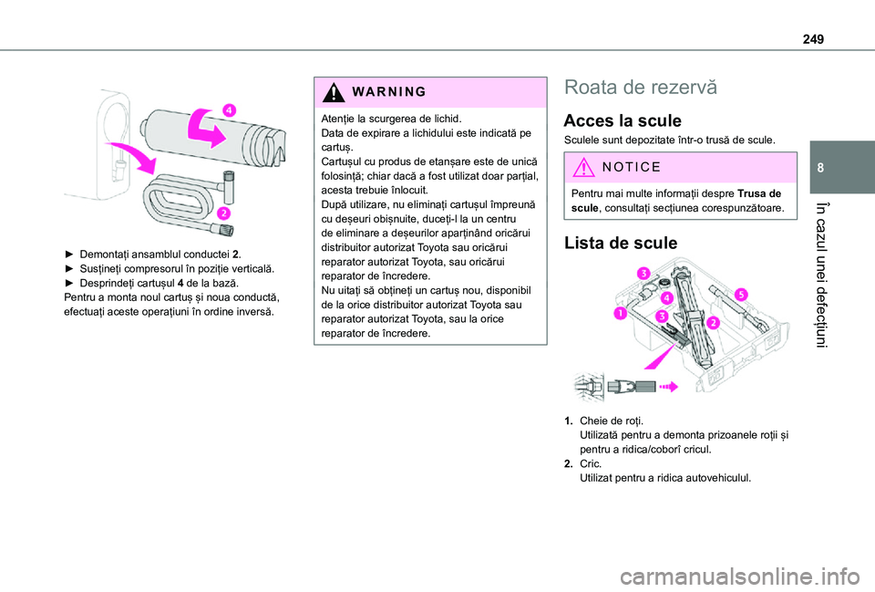 TOYOTA PROACE VERSO EV 2021  Manual de utilizare (in Romanian) 249
În cazul unei defecțiuni
8
 
 
► Demontați ansamblul conductei 2.► Susțineți compresorul în poziție verticală.► Desprindeți cartușul 4 de la bază.Pentru a monta noul cartuș și n