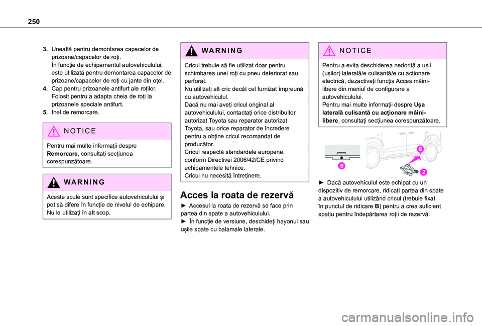 TOYOTA PROACE VERSO EV 2021  Manual de utilizare (in Romanian) 250
3.Unealtă pentru demontarea capacelor de prizoane/capacelor de roți.În funcție de echipamentul autovehiculului, este utilizată pentru demontarea capacelor de prizoane/capacelor de roți cu ja