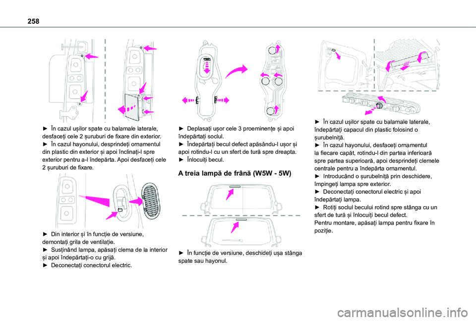 TOYOTA PROACE VERSO EV 2021  Manual de utilizare (in Romanian) 258
 
► În cazul ușilor spate cu balamale laterale, desfaceți cele 2 șuruburi de fixare din exterior.► În cazul hayonului, desprindeți ornamentul din plastic din exterior și apoi înclinaț