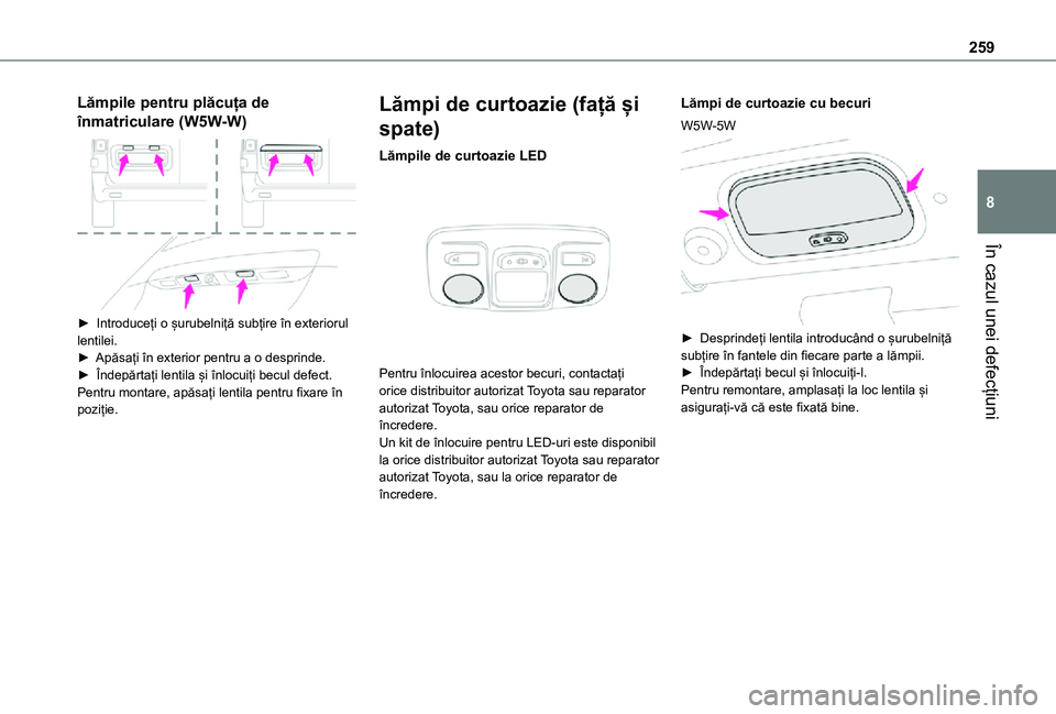 TOYOTA PROACE VERSO EV 2021  Manual de utilizare (in Romanian) 259
În cazul unei defecțiuni
8
Lămpile pentru plăcuța de 
înmatriculare (W5W-W) 
 
► Introduceți o șurubelniță subțire în exteriorul lentilei.► Apăsați în exterior pentru a o despri