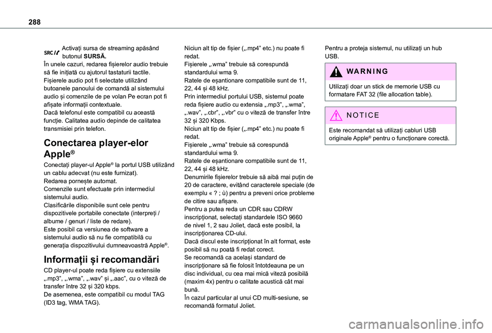 TOYOTA PROACE VERSO EV 2021 Manual de utilizare (in Romanian) 288
Activați sursa de streaming apăsând butonul SURSĂ.În unele cazuri, redarea fișierelor audio trebuie să fie inițiată cu ajutorul tastaturii tactile.Fișierele audio pot fi selectate utiliz TOYOTA PROACE VERSO EV 2021 Manual de utilizare (in Romanian) 288
Activați sursa de streaming apăsând butonul SURSĂ.În unele cazuri, redarea fișierelor audio trebuie să fie inițiată cu ajutorul tastaturii tactile.Fișierele audio pot fi selectate utiliz