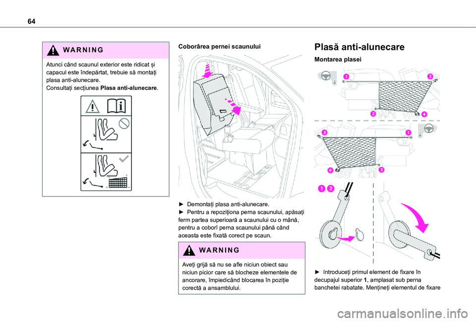 TOYOTA PROACE VERSO EV 2021  Manual de utilizare (in Romanian) 64
WARNI NG
Atunci când scaunul exterior este ridicat și capacul este îndepărtat, trebuie să montați plasa anti-alunecare.Consultați secțiunea Plasa anti-alunecare.
Coborârea pernei scaunului