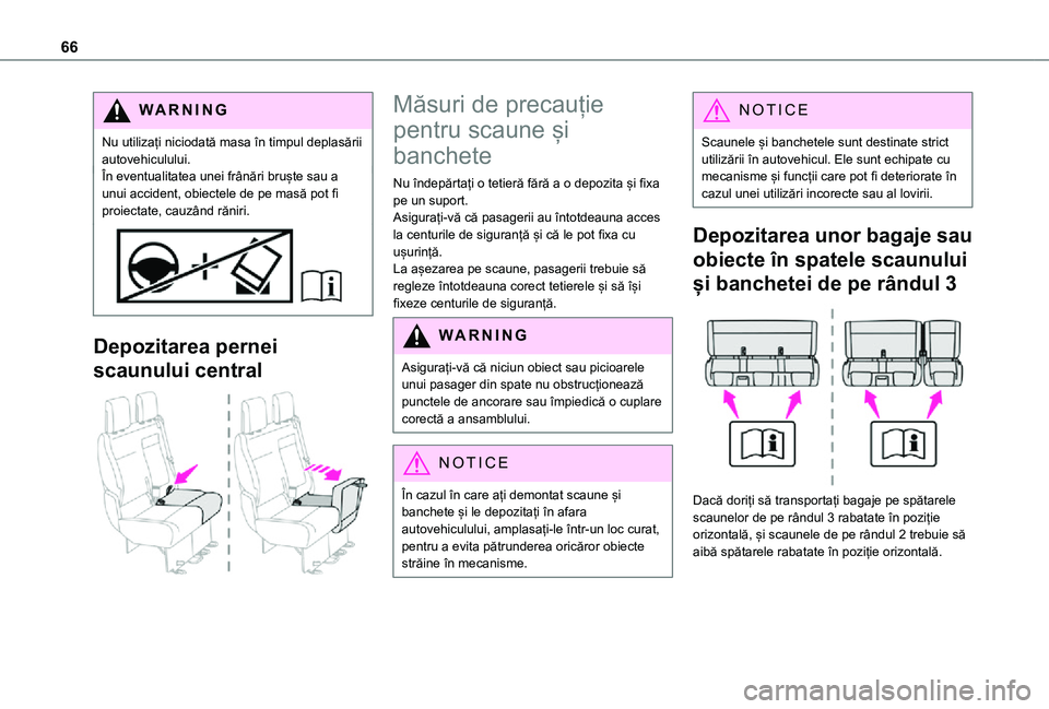 TOYOTA PROACE VERSO EV 2021  Manual de utilizare (in Romanian) 66
WARNI NG
Nu utilizați niciodată masa în timpul deplasării autovehiculului.În eventualitatea unei frânări bruște sau a unui accident, obiectele de pe masă pot fi proiectate, cauzând rănir