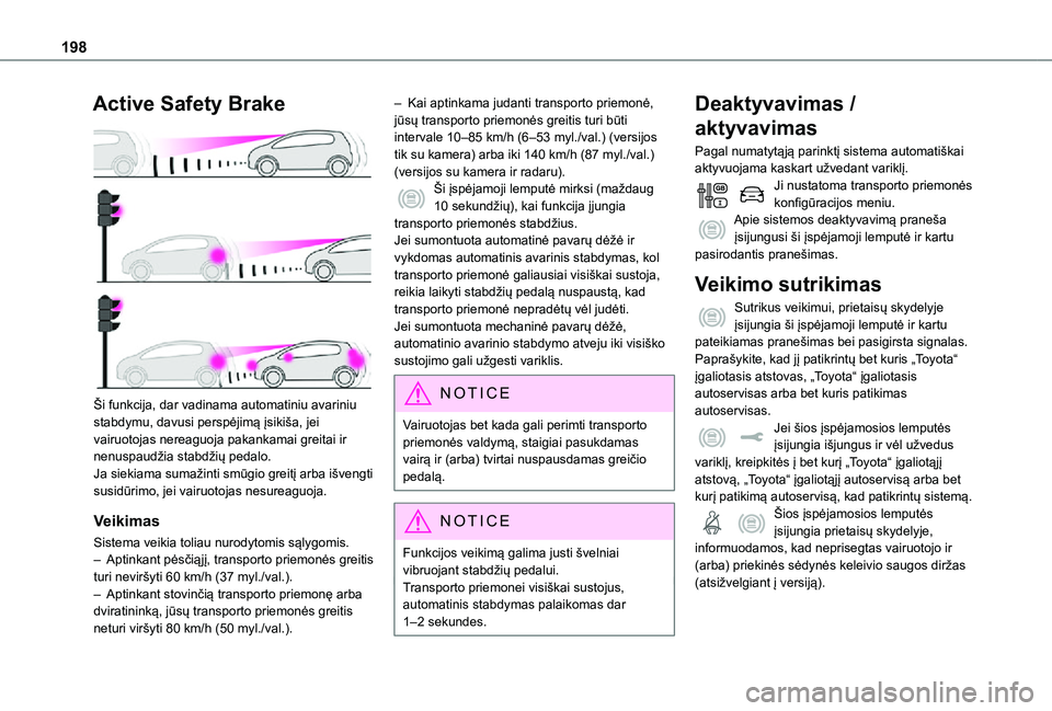 TOYOTA PROACE VERSO EV 2021 Eksploatavimo vadovas (in Lithuanian) 198
Active Safety Brake
Ši funkcija, dar vadinama automatiniu avariniu stabdymu, davusi perspėjimą įsikiša, jei vairuotojas nereaguoja pakankamai greitai ir nenuspaudžia stabdžių pedalo.Ja TOYOTA PROACE VERSO EV 2021 Eksploatavimo vadovas (in Lithuanian) 198
Active Safety Brake
Ši funkcija, dar vadinama automatiniu avariniu stabdymu, davusi perspėjimą įsikiša, jei vairuotojas nereaguoja pakankamai greitai ir nenuspaudžia stabdžių pedalo.Ja
