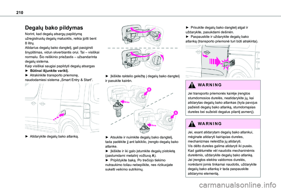 TOYOTA PROACE VERSO EV 2021 Eksploatavimo vadovas (in Lithuanian) 210
Degalų bako pildymas
Norint, kad degalų atsargų papildymą užregistruotų degalų matuoklis, reikia įpilti bent 8 litrų.Atidarius degalų bako dangtelį, gali pasigirsti šnypštimas, vidun TOYOTA PROACE VERSO EV 2021 Eksploatavimo vadovas (in Lithuanian) 210
Degalų bako pildymas
Norint, kad degalų atsargų papildymą užregistruotų degalų matuoklis, reikia įpilti bent 8 litrų.Atidarius degalų bako dangtelį, gali pasigirsti šnypštimas, vidun