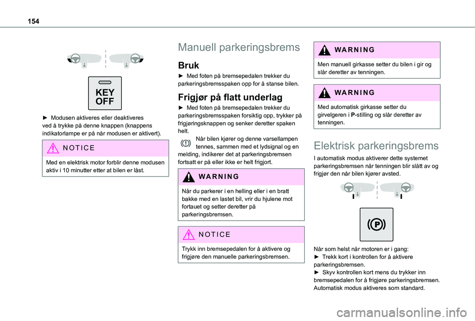TOYOTA PROACE VERSO EV 2021 Instruksjoner for bruk (in Norwegian) 154
KEYOFF
► Modusen aktiveres eller deaktiveres
ved å trykke på denne knappen (knappens indikatorlampe er på når modusen er aktivert).
NOTIC E
Med en elektrisk motor forblir denne modu TOYOTA PROACE VERSO EV 2021 Instruksjoner for bruk (in Norwegian) 154
KEYOFF
► Modusen aktiveres eller deaktiveres
ved å trykke på denne knappen (knappens indikatorlampe er på når modusen er aktivert).
NOTIC E
Med en elektrisk motor forblir denne modu