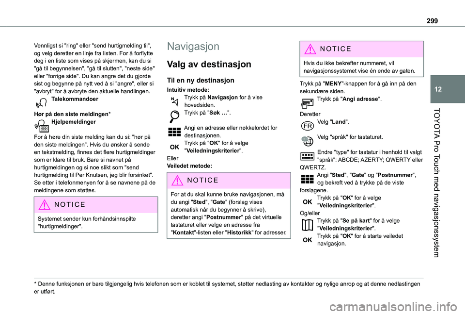 TOYOTA PROACE VERSO EV 2021 Instruksjoner for bruk (in Norwegian) 299
TOYOTA Pro Touch med navigasjonssystem
12
Vennligst si "ring" eller "send hurtigmelding til", og velg deretter en linje fra listen. For å forflytte deg i en liste som vises på sk TOYOTA PROACE VERSO EV 2021 Instruksjoner for bruk (in Norwegian) 299
TOYOTA Pro Touch med navigasjonssystem
12
Vennligst si "ring" eller "send hurtigmelding til", og velg deretter en linje fra listen. For å forflytte deg i en liste som vises på sk