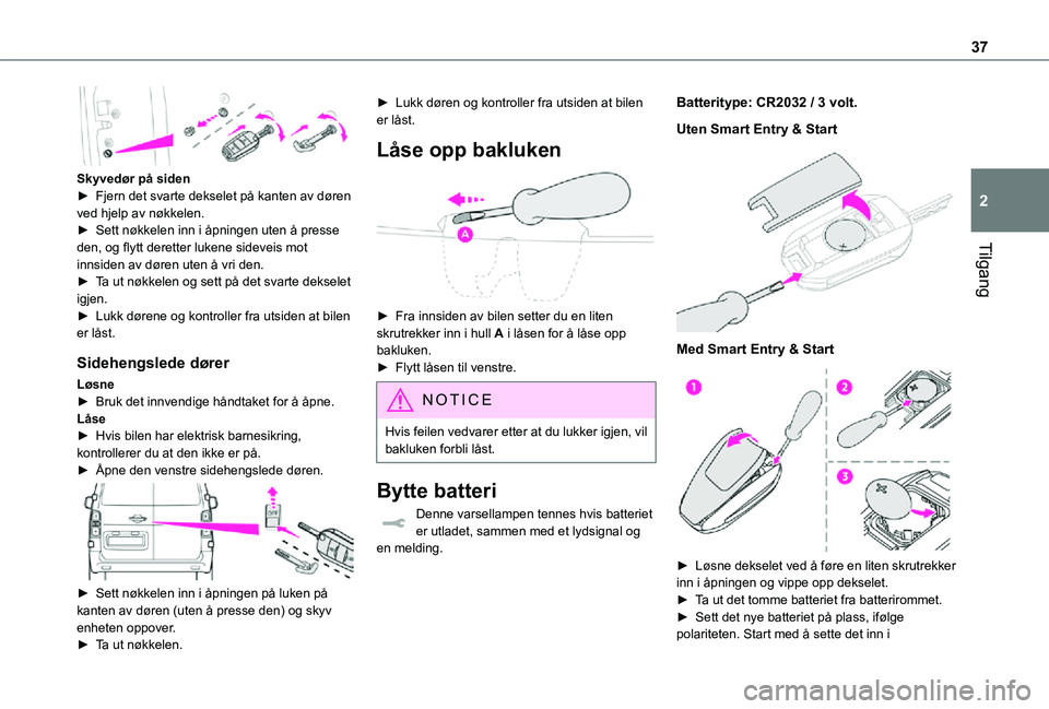 TOYOTA PROACE VERSO EV 2021  Instruksjoner for bruk (in Norwegian) 37
Tilgang
2
 
Skyvedør på siden► Fjern det svarte dekselet på kanten av døren ved hjelp av nøkkelen.► Sett nøkkelen inn i åpningen uten å presse den, og flytt deretter lukene sideveis mot