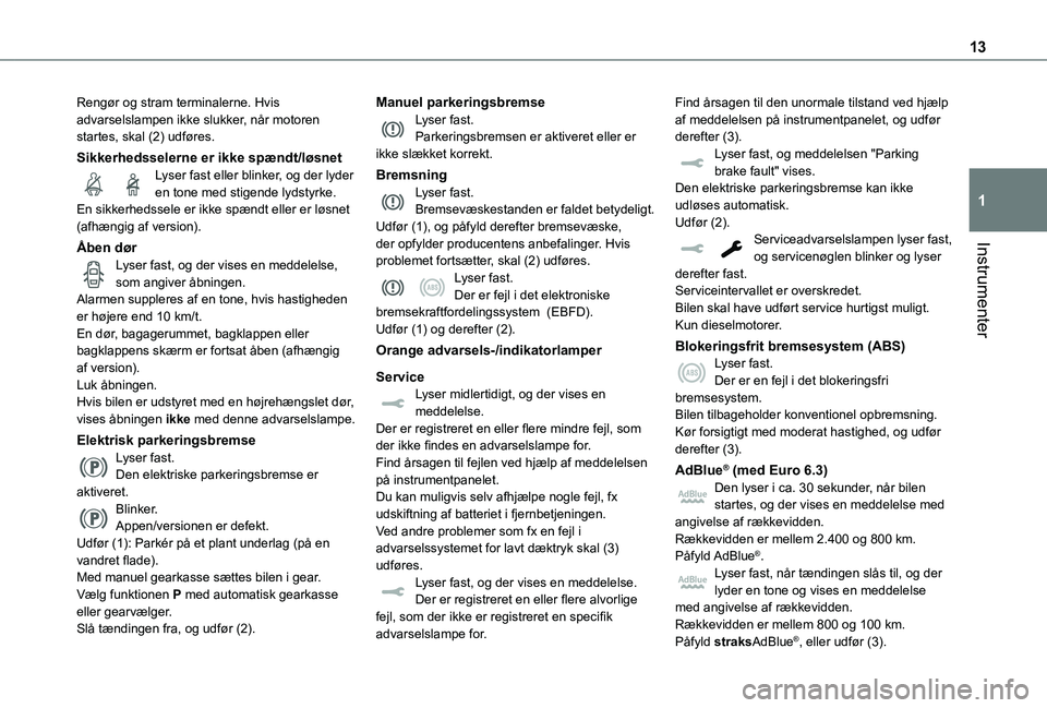 TOYOTA PROACE VERSO EV 2021  Brugsanvisning (in Danish) 13
Instrumenter
1
Rengør og stram terminalerne. Hvis advarselslampen ikke slukker, når motoren startes, skal (2) udføres.
Sikkerhedsselerne er ikke spændt/løsnetLyser fast eller blinker, og der l