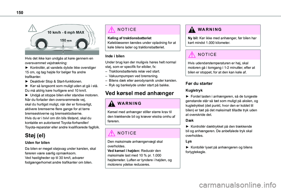 TOYOTA PROACE VERSO EV 2021 Brugsanvisning (in Danish) 150
Hvis det ikke kan undgås at køre gennem en oversvømmet vejstrækning:► Kontrollér, at vandets dybde ikke overstiger 15 cm, og tag højde for bølger fra andre trafikanter.► Deaktivér St TOYOTA PROACE VERSO EV 2021 Brugsanvisning (in Danish) 150
Hvis det ikke kan undgås at køre gennem en oversvømmet vejstrækning:► Kontrollér, at vandets dybde ikke overstiger 15 cm, og tag højde for bølger fra andre trafikanter.► Deaktivér St
