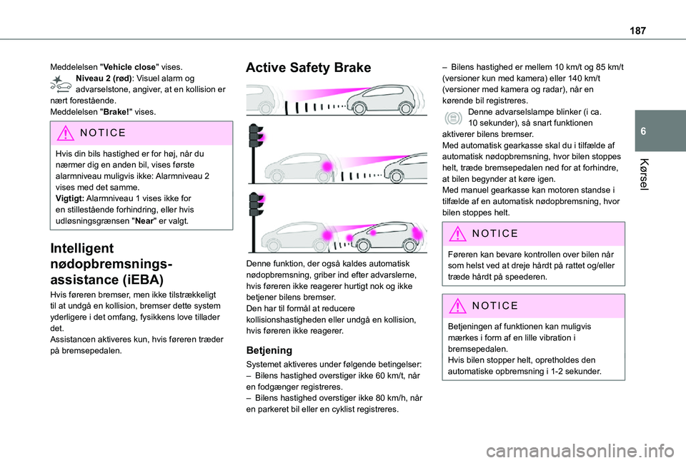 TOYOTA PROACE VERSO EV 2021 Brugsanvisning (in Danish) 187
Kørsel
6
Meddelelsen "Vehicle close" vises.Niveau 2 (rød): Visuel alarm og advarselstone, angiver, at en kollision er nært forestående.Meddelelsen "Brake!" vises.
NOTIC E
Hvis TOYOTA PROACE VERSO EV 2021 Brugsanvisning (in Danish) 187
Kørsel
6
Meddelelsen "Vehicle close" vises.Niveau 2 (rød): Visuel alarm og advarselstone, angiver, at en kollision er nært forestående.Meddelelsen "Brake!" vises.
NOTIC E
Hvis