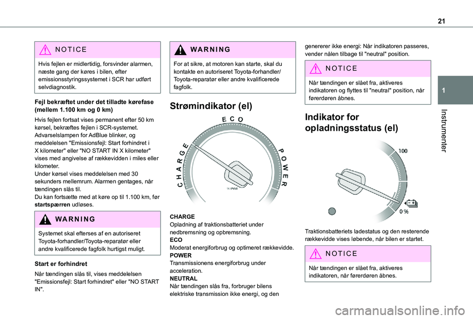 TOYOTA PROACE VERSO EV 2021  Brugsanvisning (in Danish) 21
Instrumenter
1
NOTIC E
Hvis fejlen er midlertidig, forsvinder alarmen, næste gang der køres i bilen, efter emissionsstyringssystemet i SCR har udført selvdiagnostik.
Fejl bekræftet under det ti