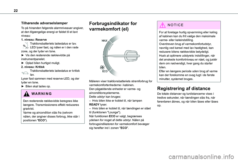 TOYOTA PROACE VERSO EV 2021  Brugsanvisning (in Danish) 22
Tilhørende advarselslamper
To på hinanden følgende alarmniveauer angiver, at den tilgængelige energi er faldet til et lavt niveau:1. niveau: Reserve
0 %
100
Traktionsbatteriets ladestatus er la