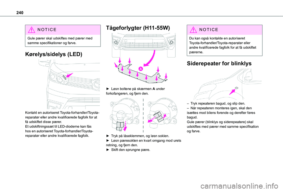TOYOTA PROACE VERSO EV 2021 Brugsanvisning (in Danish) 240
NOTIC E
Gule pærer skal udskiftes med pærer med samme specifikationer og farve.
Kørelys/sidelys (LED)
Kontakt en autoriseret Toyota-forhandler/Toyota-reparatør eller andre kvalificerede fag TOYOTA PROACE VERSO EV 2021 Brugsanvisning (in Danish) 240
NOTIC E
Gule pærer skal udskiftes med pærer med samme specifikationer og farve.
Kørelys/sidelys (LED)
Kontakt en autoriseret Toyota-forhandler/Toyota-reparatør eller andre kvalificerede fag