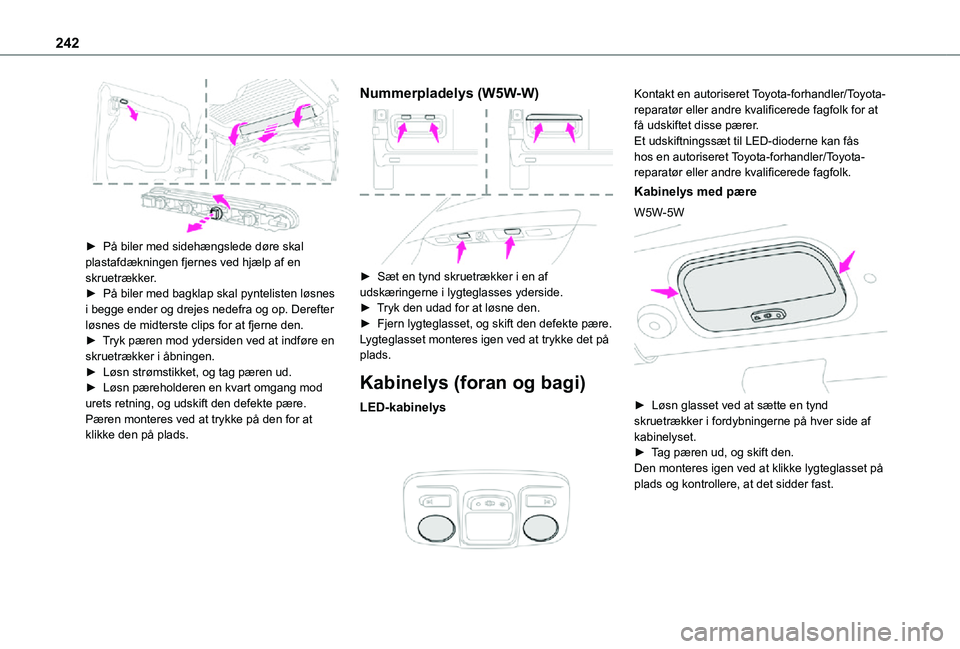 TOYOTA PROACE VERSO EV 2021 Brugsanvisning (in Danish) 242
► På biler med sidehængslede døre skal plastafdækningen fjernes ved hjælp af en skruetrækker.► På biler med bagklap skal pyntelisten løsnes i begge ender og drejes nedefra og op. Der TOYOTA PROACE VERSO EV 2021 Brugsanvisning (in Danish) 242
► På biler med sidehængslede døre skal plastafdækningen fjernes ved hjælp af en skruetrækker.► På biler med bagklap skal pyntelisten løsnes i begge ender og drejes nedefra og op. Der