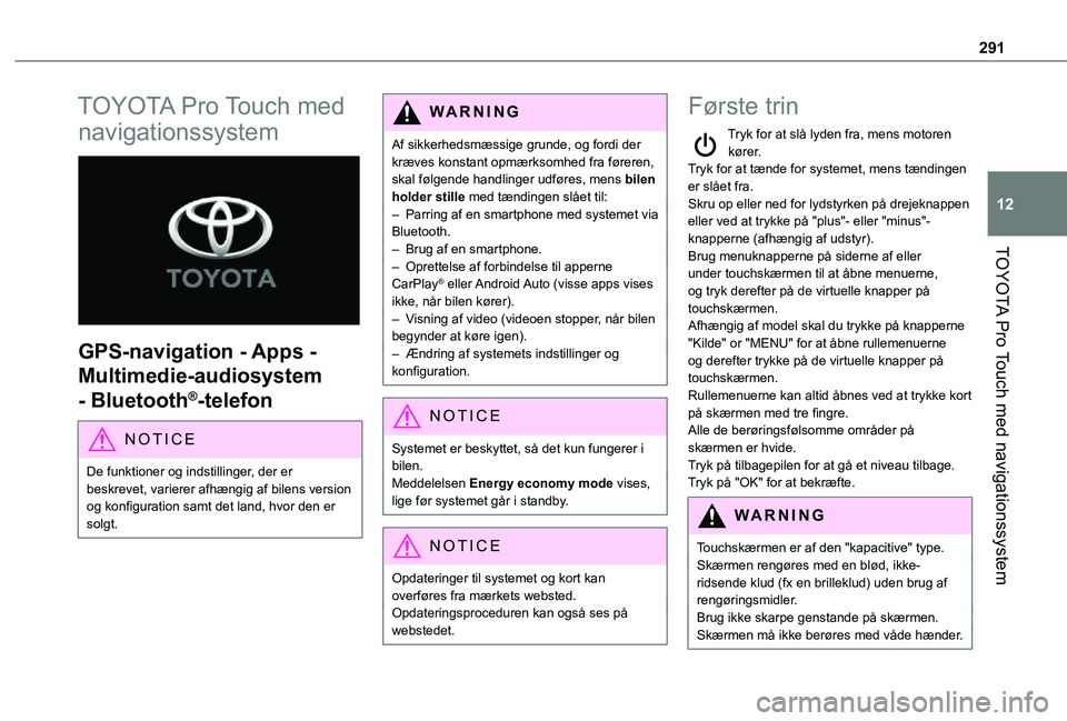 TOYOTA PROACE VERSO EV 2021  Brugsanvisning (in Danish) 291
TOYOTA Pro Touch med navigationssystem
12
TOYOTA Pro Touch med 
navigationssystem 
 
GPS-navigation - Apps - 
Multimedie-audiosystem 
- Bluetooth®-telefon
NOTIC E
De funktioner og indstillinger, 
