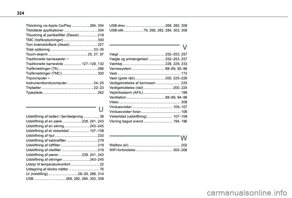 TOYOTA PROACE VERSO EV 2021  Brugsanvisning (in Danish) 324
Tilslutning via Apple CarPlay   284, 304Tilsluttede applikationer   304Tilsodning af partikelfilter (Diesel)   219TMC (trafikoplysninger)   300Tom brændstoftank (diesel)   227Total oplåsning   3
