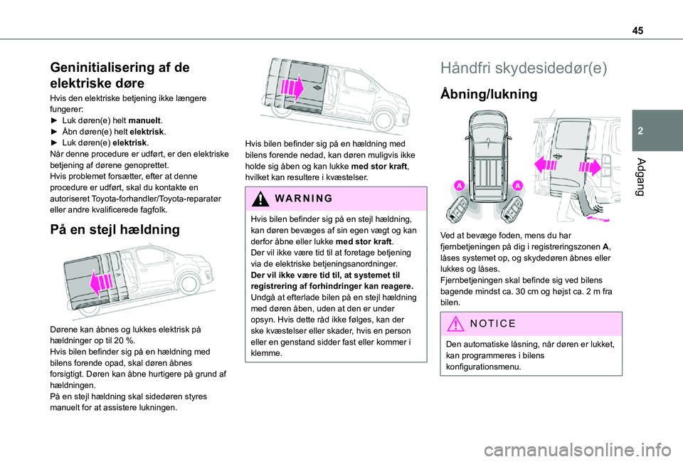 TOYOTA PROACE VERSO EV 2021  Brugsanvisning (in Danish) 45
Adgang
2
Geninitialisering af de 
elektriske døre
Hvis den elektriske betjening ikke længere fungerer:► Luk døren(e) helt manuelt.► Åbn døren(e) helt elektrisk.► Luk døren(e) elektrisk.