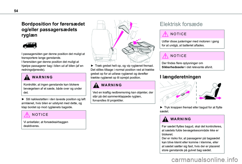 TOYOTA PROACE VERSO EV 2021  Brugsanvisning (in Danish) 54
Bordposition for førersædet 
og/eller passagersædets 
ryglæn 
 
I passagersiden gør denne position det muligt at transportere lange genstande.I førersiden gør denne position det muligt at hj