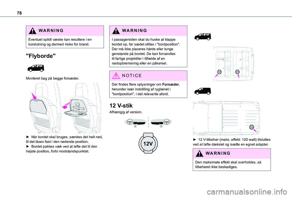 TOYOTA PROACE VERSO EV 2021  Brugsanvisning (in Danish) 78
WARNI NG
Eventuel spildt væske kan resultere i en korslutning og dermed risiko for brand.
"Flyborde" 
 
Monteret bag på begge forsæder. 
 
► Når bordet skal bruges, sænkes det helt n